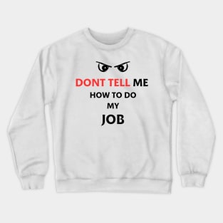 Dont Tell Me How To Do My Job Funny Gifts Crewneck Sweatshirt